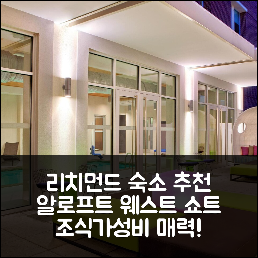 리치먼드 숙소 여행 호텔 추천 알로프트 리치먼드 웨스트 쇼트 펌프 | 조식과 가성비 뛰어난 5가지 매력 포인트