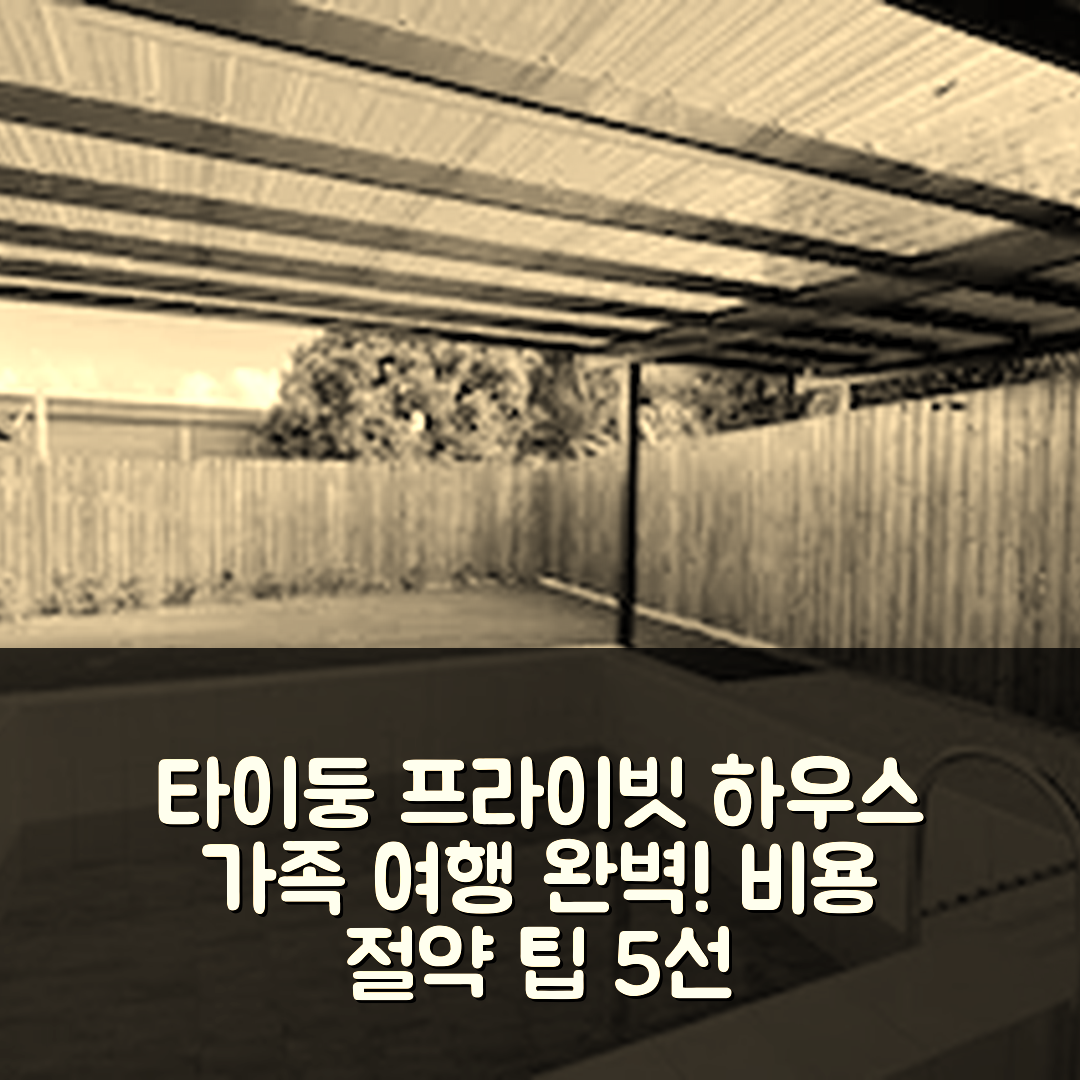 타이둥 숙소 여행 호텔 추천 타이둥 시의 프라이빗 하우스 | 4개 침실과 2개 욕실로 완벽한 가족 여행 비용 절약 팁 5가지