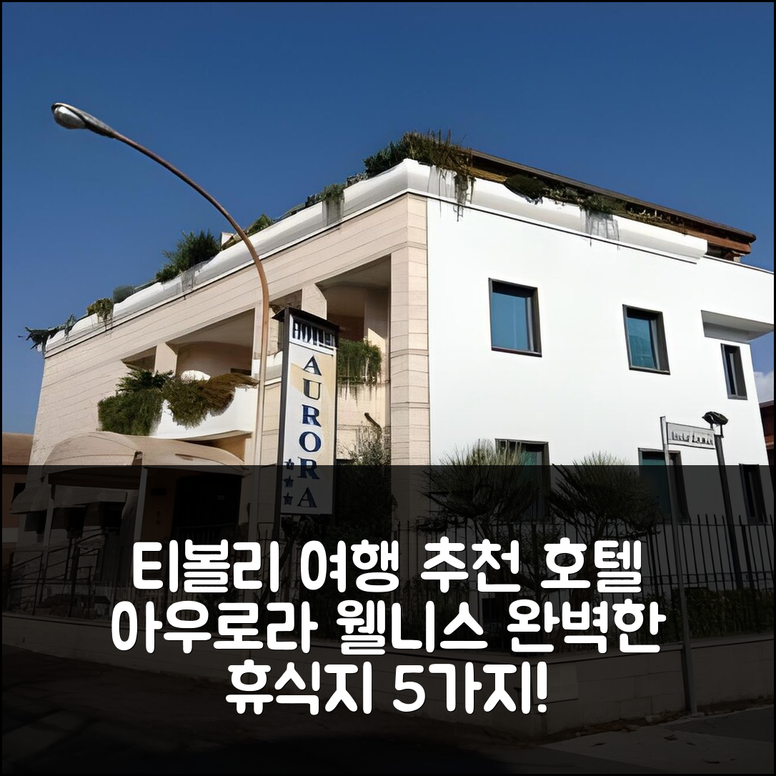 티볼리 숙소 여행 호텔 추천 호텔 아우로라 웰니스 & 스파 | 조식과 수영장으로 완벽한 휴식지 5가지 이유